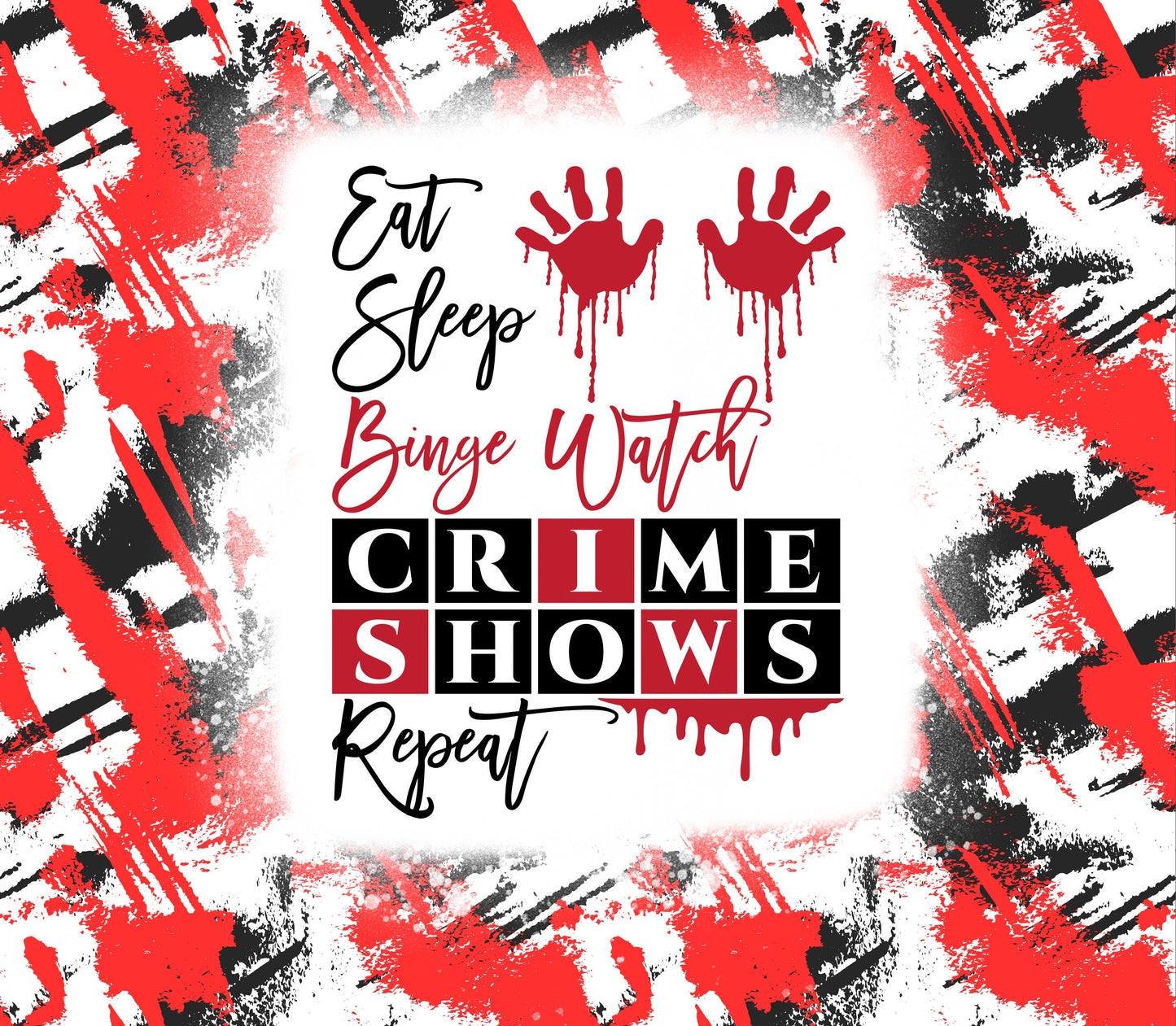 Eat Sleep Binge Watch Crime Shows Tumblerr