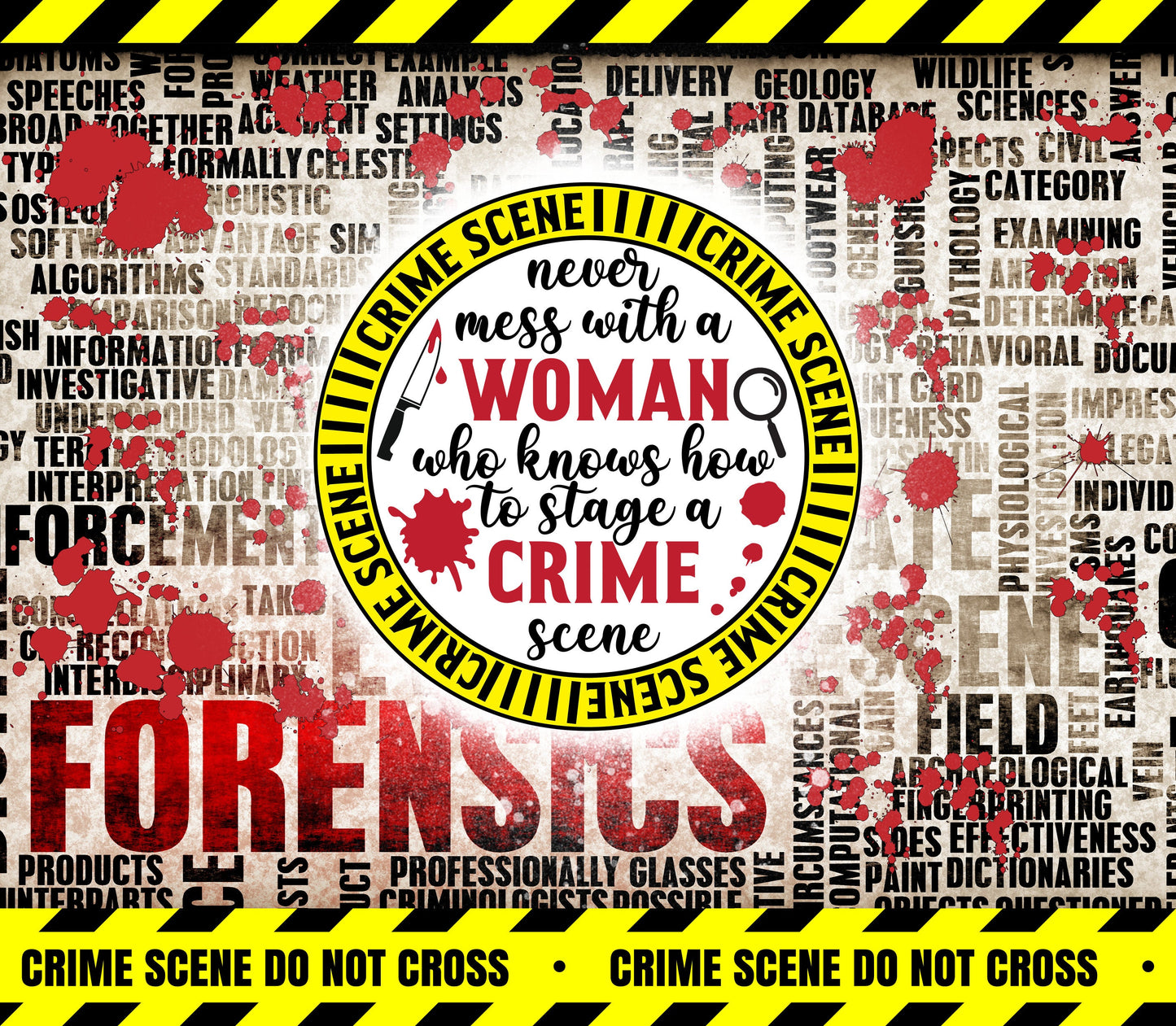 Never Mess With A Women Who Knows How to Stage A Crime Scene Tumbler