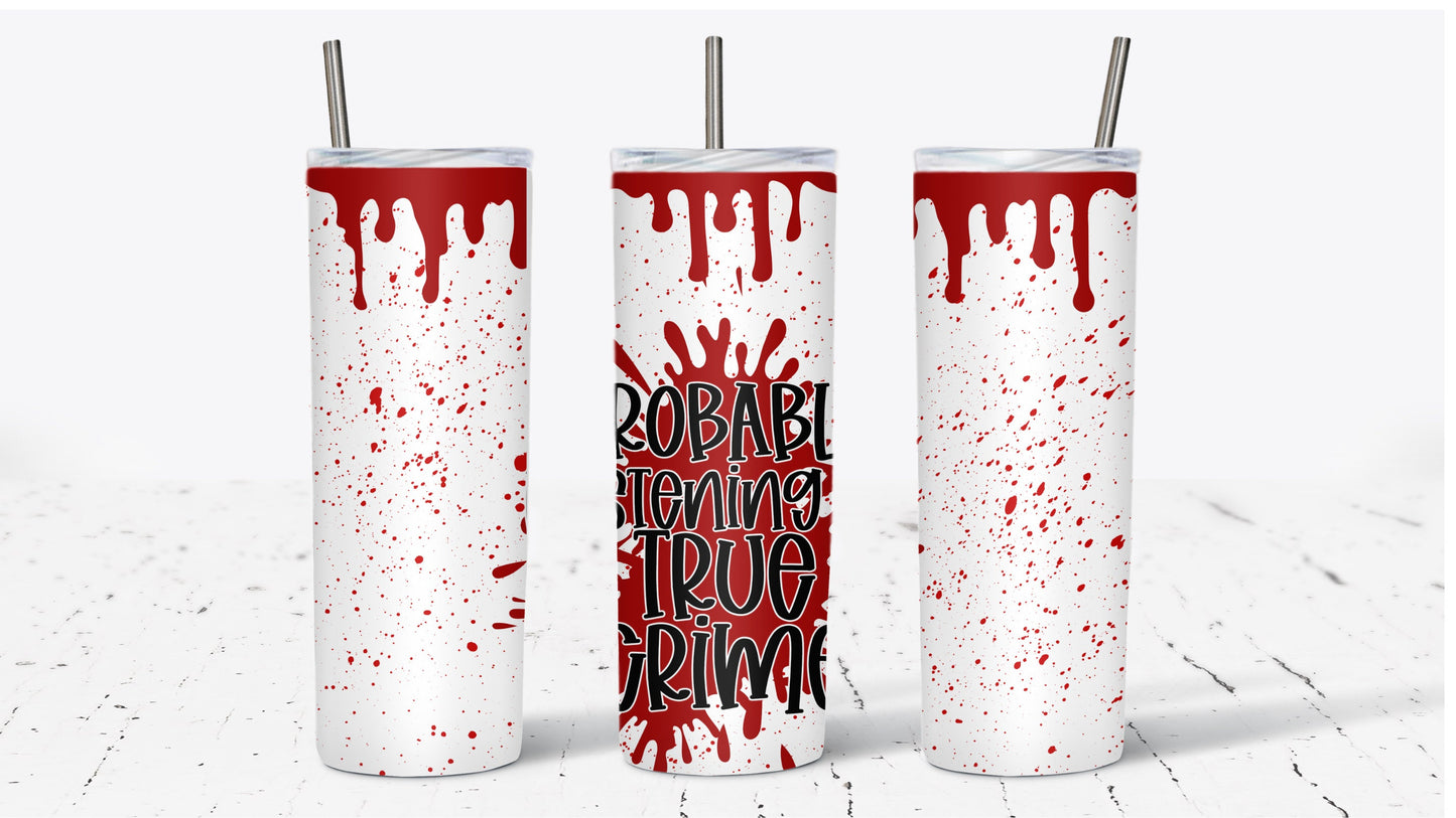 Probably Listening to True Crime Blood Splatter Tumbler