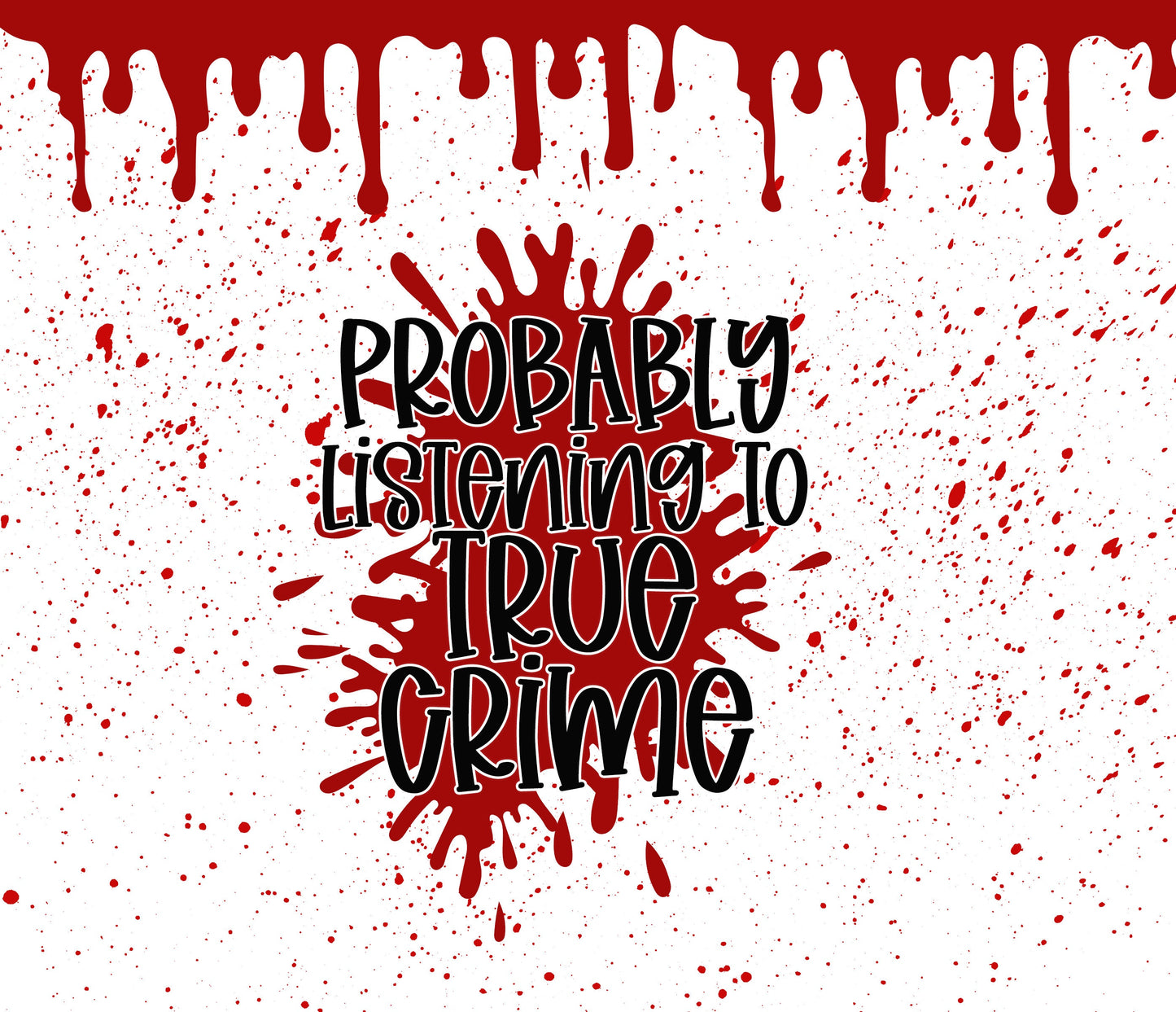 Probably Listening to True Crime Blood Splatter Tumbler